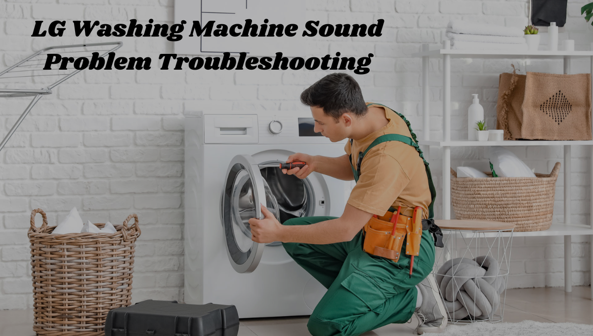 Best LG Washing Machine Sound Problem Troubleshooting